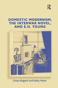 Domestic Modernism, the Interwar Novel, and E.H. Young by Chiara Briganti, Kathy Mezei, 9781138379091