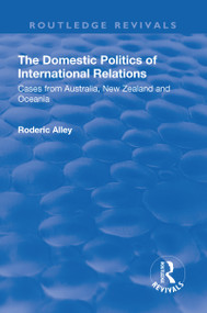 The Domestic Politics of International Relations (Cases from Australia, New Zealand and Oceania) by Roderic Alley, 9781138729667