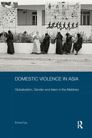 Domestic Violence in Asia (Globalization, Gender and Islam in the Maldives) by Emma Fulu, 9781138652316