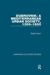 Dubrovnik: A Mediterranean Urban Society, 1300-1600 by Barisa Krekic, 9781138375406