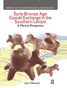 Early Bronze Age Goods Exchange in the Southern Levant (A Marxist Perspective) by Ianir Milevski, 9781138661103