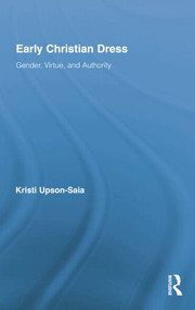 Early Christian Dress (Gender, Virtue, and Authority) by Kristi Upson-Saia, 9781138802254