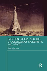 Eastern Europe and the Challenges of Modernity, 1800-2000 by Stefano Bianchini, 9781138687318