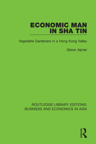 Economic Man in Sha Tin (Vegetable Gardeners in a Hong Kong Valley) by Göran Aijmer, 9781138368040