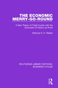 The Economic Merry-Go-Round (RLE: Business Cycles) (A New Theory of Trade Cycles with the Document of History as Proof) by Edmund Walker, 9781138855595