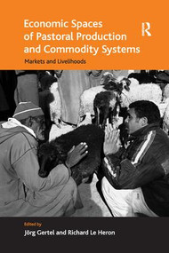 Economic Spaces of Pastoral Production and Commodity Systems (Markets and Livelihoods) by Richard Le Heron, Jörg Gertel, 9781138261303