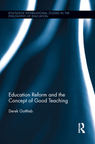Education Reform and the Concept of Good Teaching by Derek Gottlieb, 9781138657830