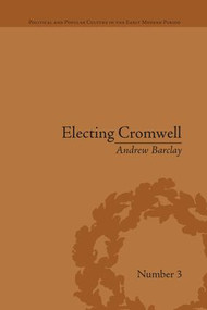 Electing Cromwell (The Making of a Politician) by Andrew Barclay, 9781138661226