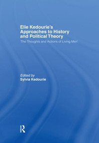 Elie Kedourie's Approaches to History and Political Theory ('The Thoughts and Actions of Living Men') by Sylvia Kedourie, 9781138884007