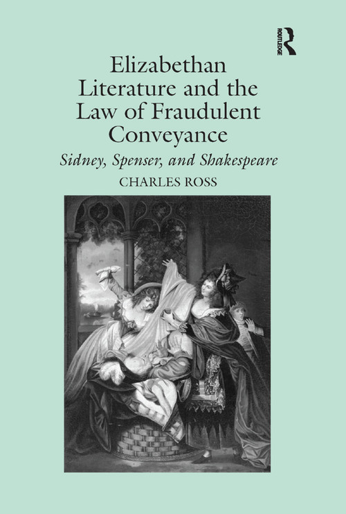 Elizabethan Literature and the Law of Fraudulent Conveyance (Sidney, Spenser, and Shakespeare) by Charles Ross, 9781138378742
