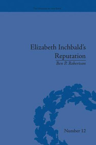 Elizabeth Inchbald's Reputation (A Publishing and Reception History) by Ben P Robertson, 9781138663190