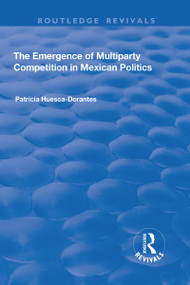 The Emergence of Multiparty Competition in Mexican Politics - 9781138715509 by Patricia Huesca-Dorantes, 9781138715509