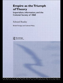 Empire as the Triumph of Theory (Imperialism, Information and the Colonial Society of 1868) by Edward Beasley, 9781138882270