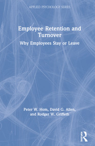 Employee Retention and Turnover (Why Employees Stay or Leave) by Peter W. Hom, David G. Allen, Rodger W. Griffeth, 9781138503816