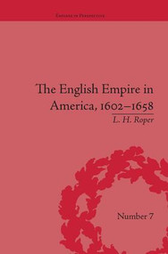 The English Empire in America, 1602-1658 (Beyond Jamestown) by L H Roper, 9781138663800