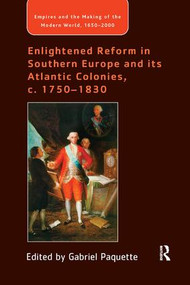 Enlightened Reform in Southern Europe and its Atlantic Colonies, c. 1750-1830 by Gabriel Paquette, 9781138265714
