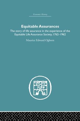 Equitable Assurances (The Story of Life Assurance in the Experience of The Equitable LIfe Assurance Society 1762-1962) by Maurice Ogborn, 9781138864863