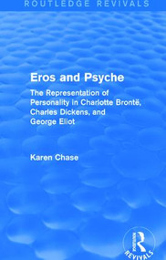Eros and Psyche (Routledge Revivals) (The Representation of Personality in Charlotte Brontë, Charles Dickens, George Eliot) by Karen Chase, 9781138779259