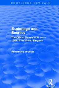 Espionage and Secrecy (Routledge Revivals) (The Official Secrets Acts 1911-1989 of the United Kingdom) by Rosamund Thomas, 9781138686915