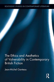 The Ethics and Aesthetics of Vulnerability in Contemporary British Fiction by Jean-Michel Ganteau, 9781138547742