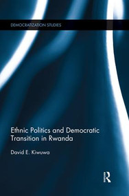 Ethnic Politics and Democratic Transition in Rwanda by David Kiwuwa, 9781138822146