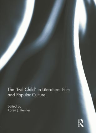 The 'Evil Child' in Literature, Film and Popular Culture by Karen J. Renner, 9781138841819