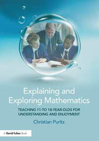 Explaining and Exploring Mathematics (Teaching 11- to 18-year-olds for understanding and enjoyment) by Christian Puritz, 9781138680210