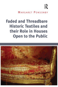 Faded and Threadbare Historic Textiles and their Role in Houses Open to the Public by Margaret Ponsonby, 9781138307179