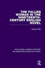 The Fallen Woman in the Nineteenth-Century English Novel by George Watt, 9781138674592