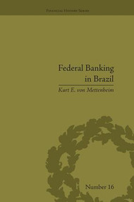 Federal Banking in Brazil (Policies and Competitive Advantages) by Kurt e von Mettenheim, 9781138661363