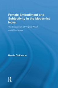 Female Embodiment and Subjectivity in the Modernist Novel (The Corporeum of Virginia Woolf and Olive Moore) by Renée Dickinson, 9781138820821