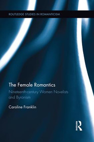 The Female Romantics (Nineteenth-century Women Novelists and Byronism) by Caroline Franklin, 9781138850743