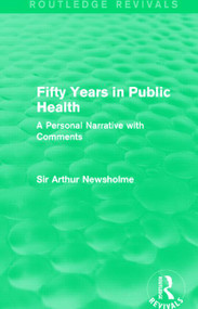 Fifty Years in Public Health (Routledge Revivals) (A Personal Narrative with Comments) by Sir Arthur Newsholme, 9781138906471