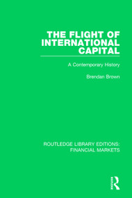 The Flight of International Capital (A Contemporary History) by Brendan Brown, 9781138564701