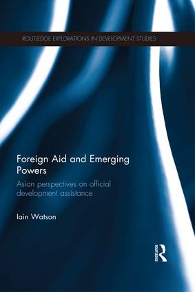 Foreign Aid and Emerging Powers (Asian Perspectives on Official Development Assistance) by Iain Watson, 9781138646995