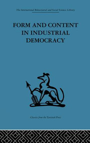 Form and Content in Industrial Democracy (Some experiences from Norway and other European countries) by F. E. Emery, Einar Thorsrud, 9781138863729