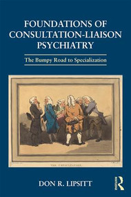 Foundations of Consultation-Liaison Psychiatry (The Bumpy Road to Specialization) by Don Lipsitt, 9781138906259