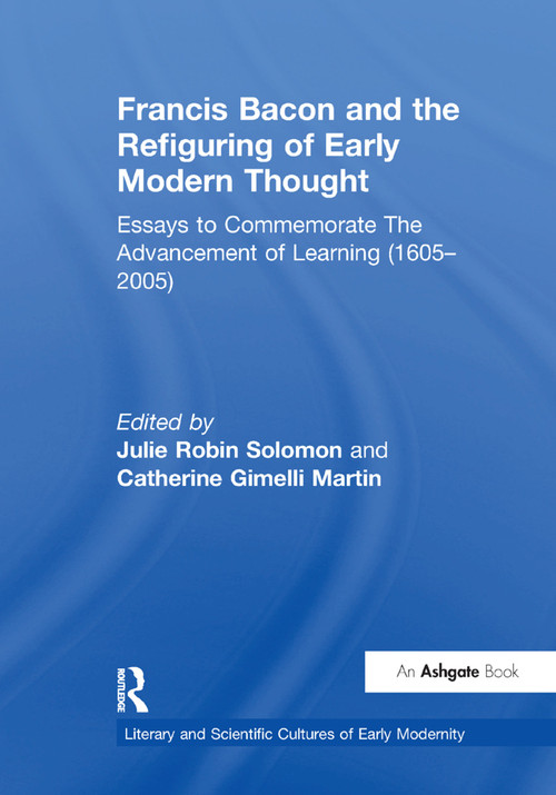 Francis Bacon and the Refiguring of Early Modern Thought (Essays to Commemorate The Advancement of Learning (1605-2005)) by Catherine Gimelli Martin, Julie Robin Solomon, 9781138383777