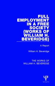 Full Employment in a Free Society (Works of William H. Beveridge) (A Report) by William H. Beveridge, 9781138830370