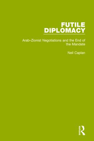 Futile Diplomacy, Volume 2 (Arab-Zionist Negotiations and the End of the Mandate) by Neil Caplan, 9781138907522