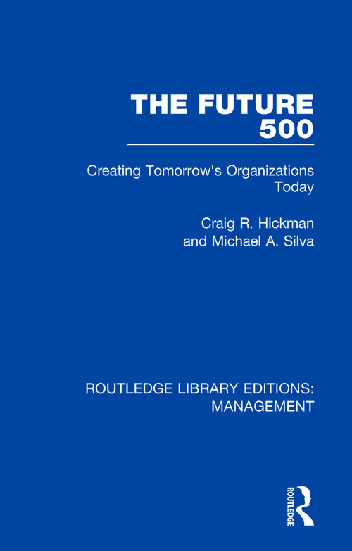 The Future 500 (Creating Tomorrow's Organisations Today) - 9781138480063 by Craig R. Hickman, Michael A. Silva, 9781138480063