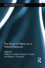 The Future of Helium as a Natural Resource by William Nuttall, Richard Clarke, Bartek Glowacki, 9781138774865