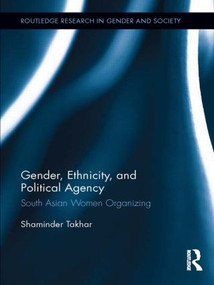 Gender, Ethnicity and Political Agency (South Asian Women Organizing) by Shaminder Takhar, 9781138904026