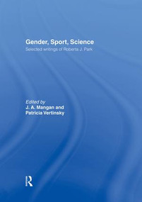 Gender, Sport, Science (Selected writings of Roberta J. Park) by J. A. Mangan, Patricia Vertinsky, 9781138880443