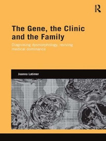 The Gene, the Clinic, and the Family (Diagnosing Dysmorphology, Reviving Medical Dominance) by Joanna Latimer, 9781138858817