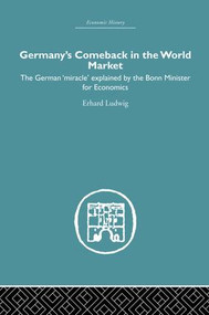 Germany's Comeback in the World Market (the German 'Miracle' explained by the Bonn Minister for Economics) by Ludwig Erhard, 9781138865198