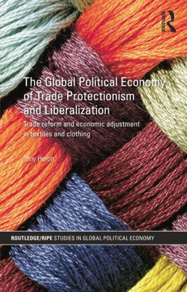 The Global Political Economy of Trade Protectionism and Liberalization (Trade Reform and Economic Adjustment in Textiles and Clothing) by Tony Heron, 9781138851337