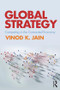 Global Strategy (Competing in the Connected Economy) by Vinod Jain, 9781138844247