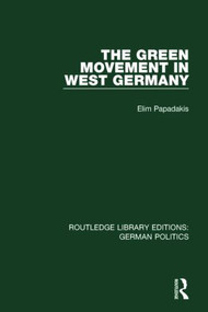 The Green Movement in West Germany (RLE: German Politics) - 9781138846296 by Elim Papadakis, 9781138846296