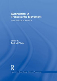 Gymnastics, a Transatlantic Movement (From Europe to America) by Gertrud Pfister, 9781138880597